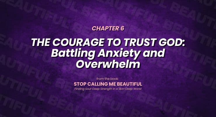 The Courage to Trust God: Battling Anxiety and Overwhelm