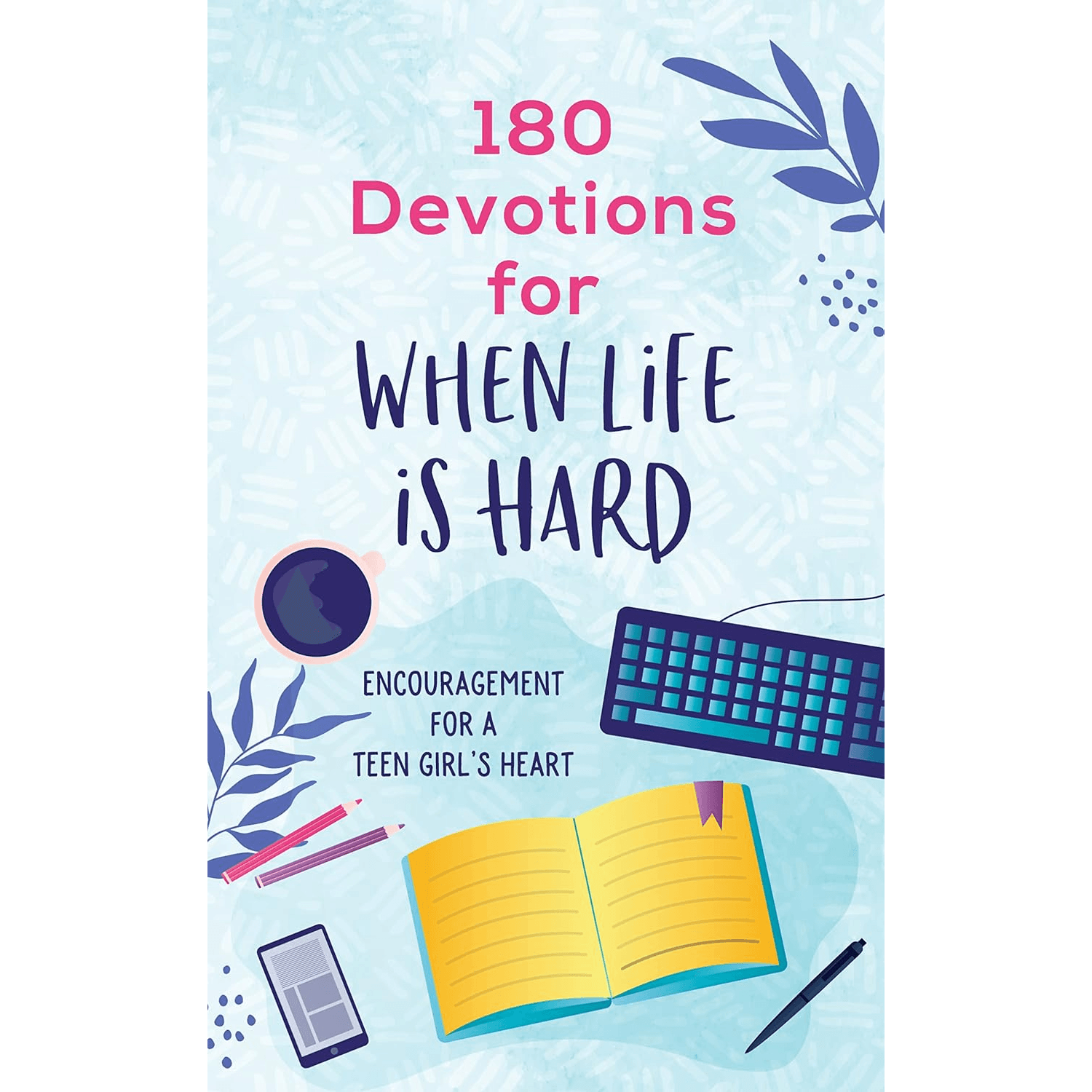 180 Devotions for When Life Is Hard: Teen Girls