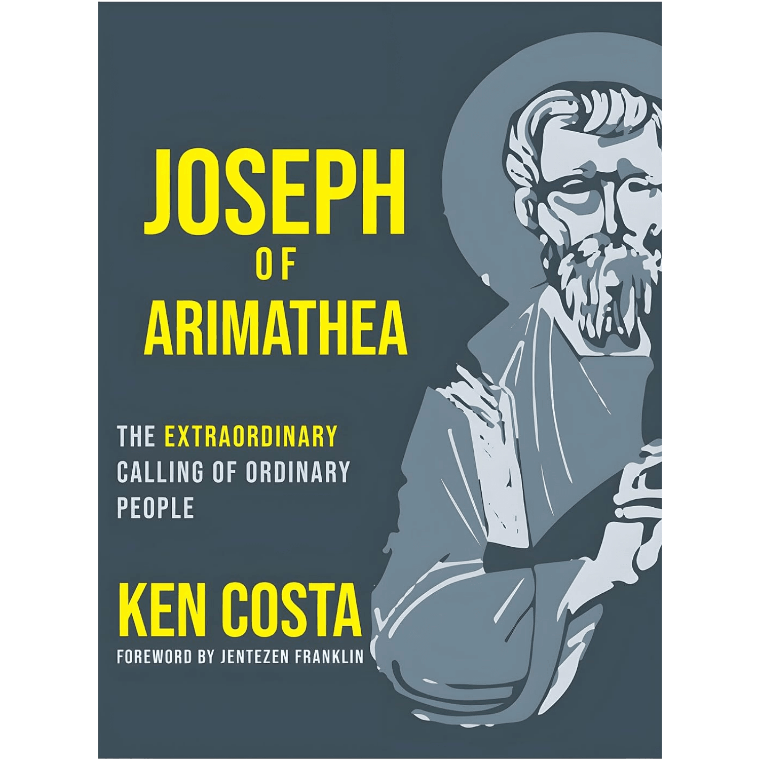 Joseph of Arimathea: The Extraordinary Calling of Ordinary People